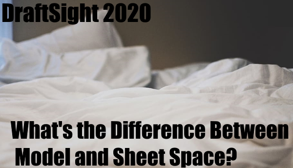 What’s the Difference Between Model and Sheet Space?